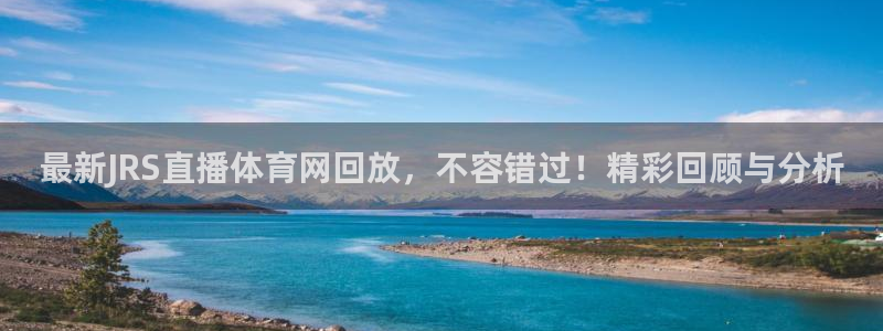 最新JRS直播体育网回放，不容错过！精彩回顾与分析