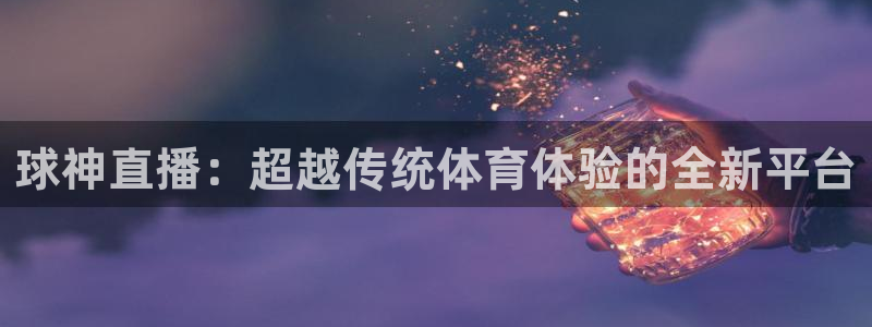 球神直播：超越传统体育体验的全新平台