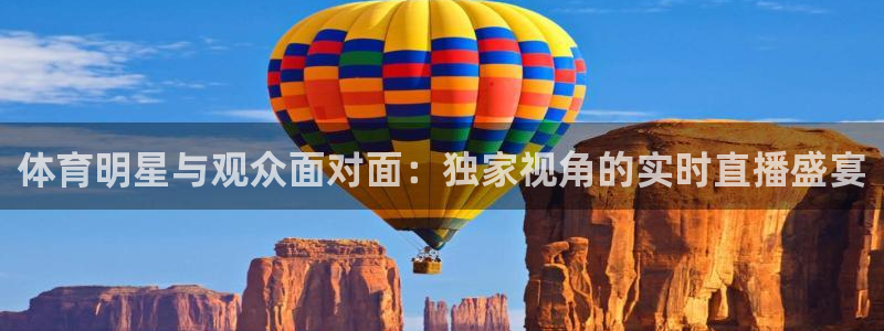 体育明星与观众面对面：独家视角的实时直播盛宴