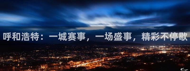 呼和浩特：一城赛事，一场盛事，精彩不停歇