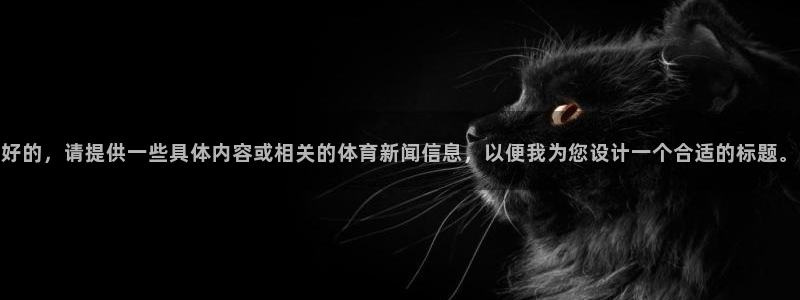 好的，请提供一些具体内容或相关的体育新闻信息，以便我为您设计一个合适的标题。