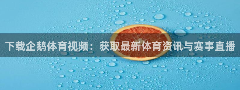 下载企鹅体育视频：获取最新体育资讯与赛事直播