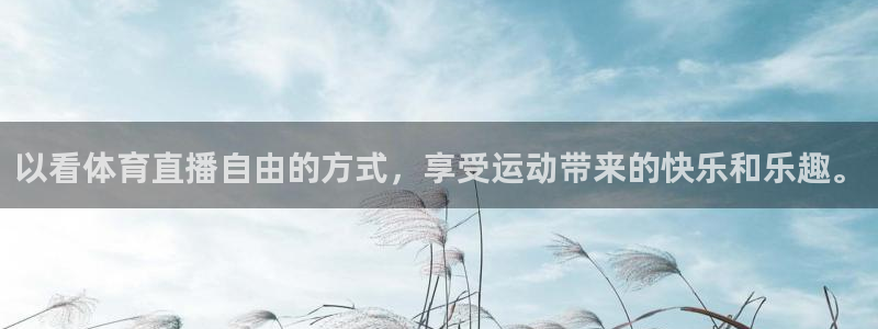 以看体育直播自由的方式，享受运动带来的快乐和乐趣。