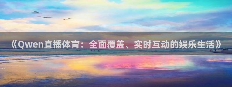 《Qwen直播体育：全面覆盖、实时互动的娱乐生活》